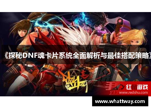 《探秘DNF魂卡片系统全面解析与最佳搭配策略》