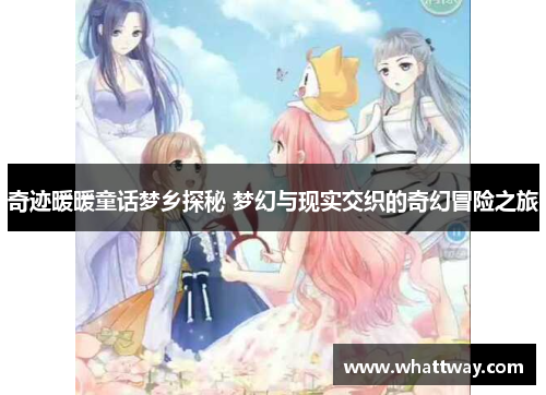 奇迹暖暖童话梦乡探秘 梦幻与现实交织的奇幻冒险之旅