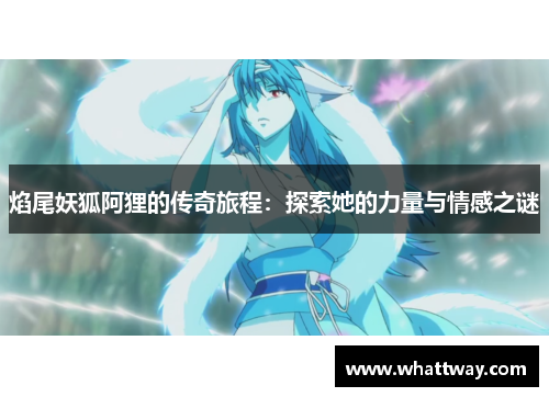 焰尾妖狐阿狸的传奇旅程：探索她的力量与情感之谜
